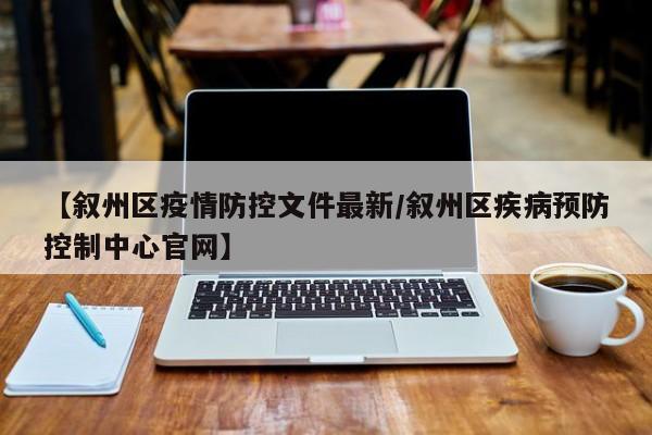 【叙州区疫情防控文件最新/叙州区疾病预防控制中心官网】